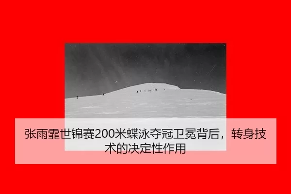 张雨霏世锦赛200米蝶泳夺冠卫冕背后，转身技术的决定性作用
