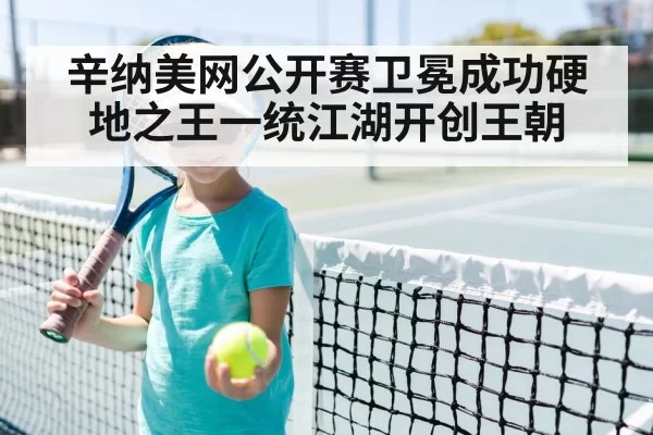 辛纳美网公开赛卫冕成功硬地之王一统江湖开创王朝